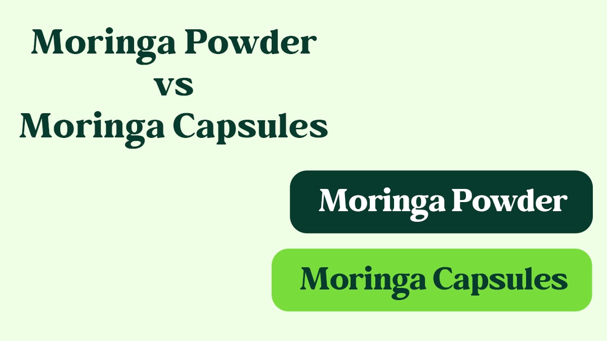Moringa Powder vs. Moringa Capsules